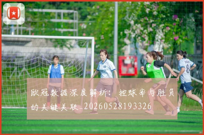 欧冠数据深度解析：控球率与胜负的关键关联_20260528193326