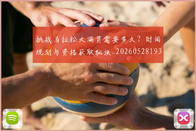 挑战马拉松大满贯需要多久?时间规划与资格获取秘诀_20260528193019